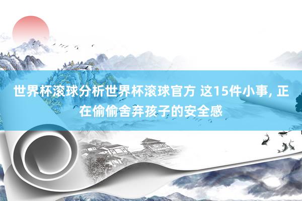 世界杯滚球分析世界杯滚球官方 这15件小事，<a href=