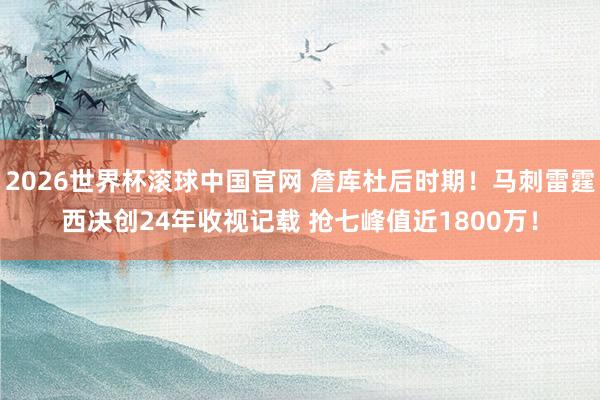 2026世界杯滚球中国官网 詹库杜后时期!马刺雷霆西决创24年收视记载 抢七峰值近1800万!