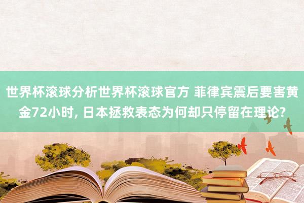 世界杯滚球分析世界杯滚球官方 菲律宾震后要害黄金72小时, 日本拯救表态为何却只停留在理论?