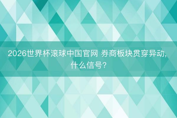 2026世界杯滚球中国官网 券商板块贯穿异动, 什么信号?